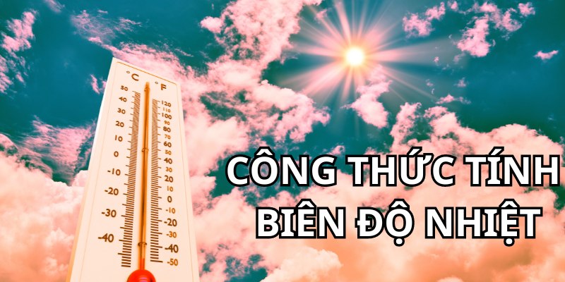 Biên Độ Nhiệt Là Gì? Công Thức Tính Biên Độ Nhiệt Đúng Nhất