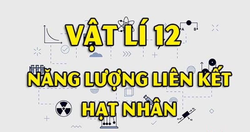 Khám phá công thức tính năng lượng liên kết Vật lý 12