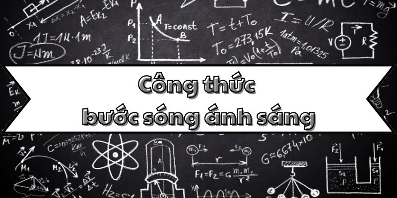 Học thuộc công thức bước sóng ánh sáng và ứng dụng trong quang học