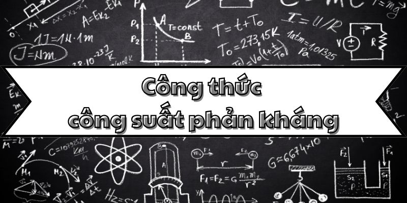 Phân tích công thức công suất phản kháng và ứng dụng thực tế