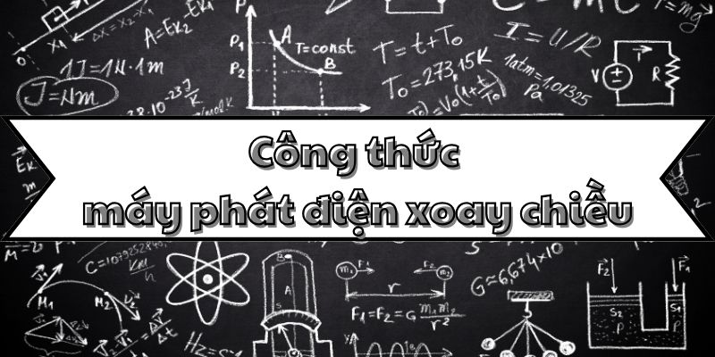 Kiến thức về công thức máy phát điện xoay chiều và cách tính toán