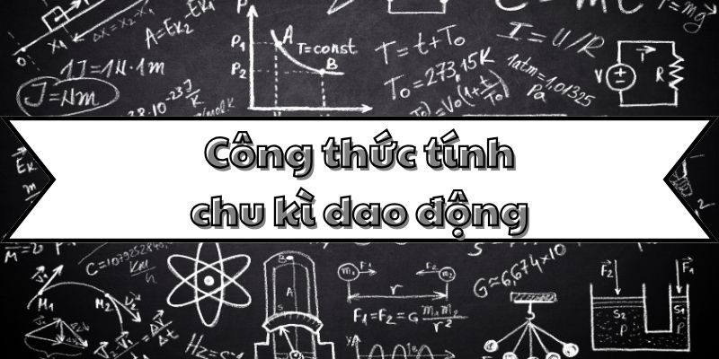 Phân tích công thức tính chu kì dao động và các dạng dao động cơ bản