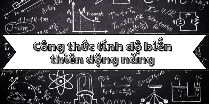 Học thuộc công thức tính độ biến thiên động năng cơ bản và nâng cao