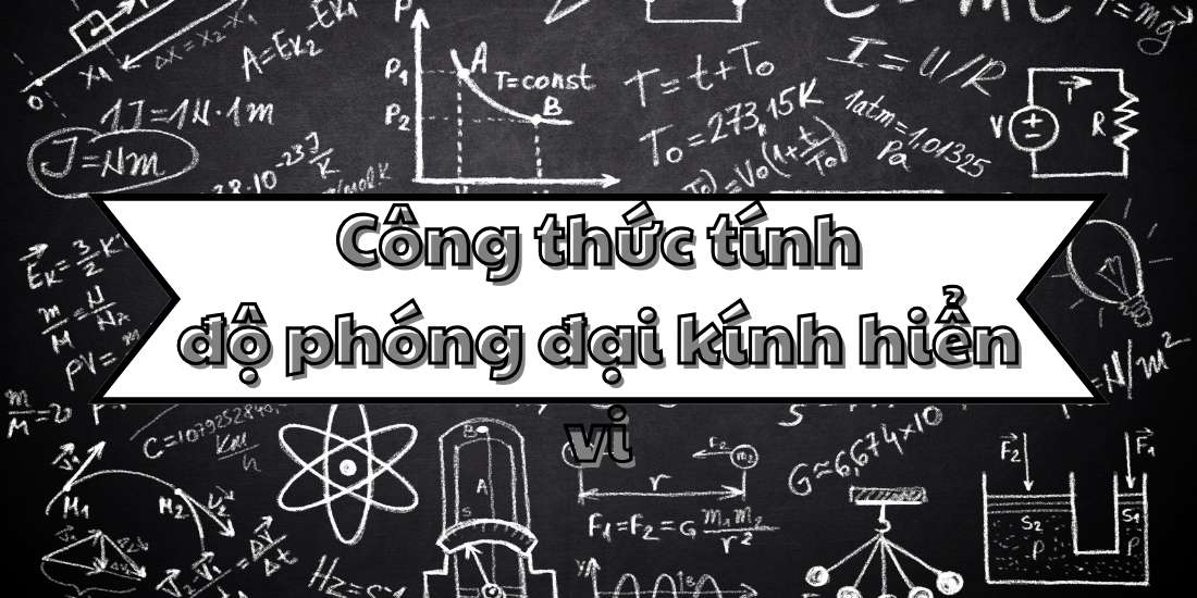 Ghi nhớ công thức tính độ phóng đại kính hiển vi và cách áp dụng