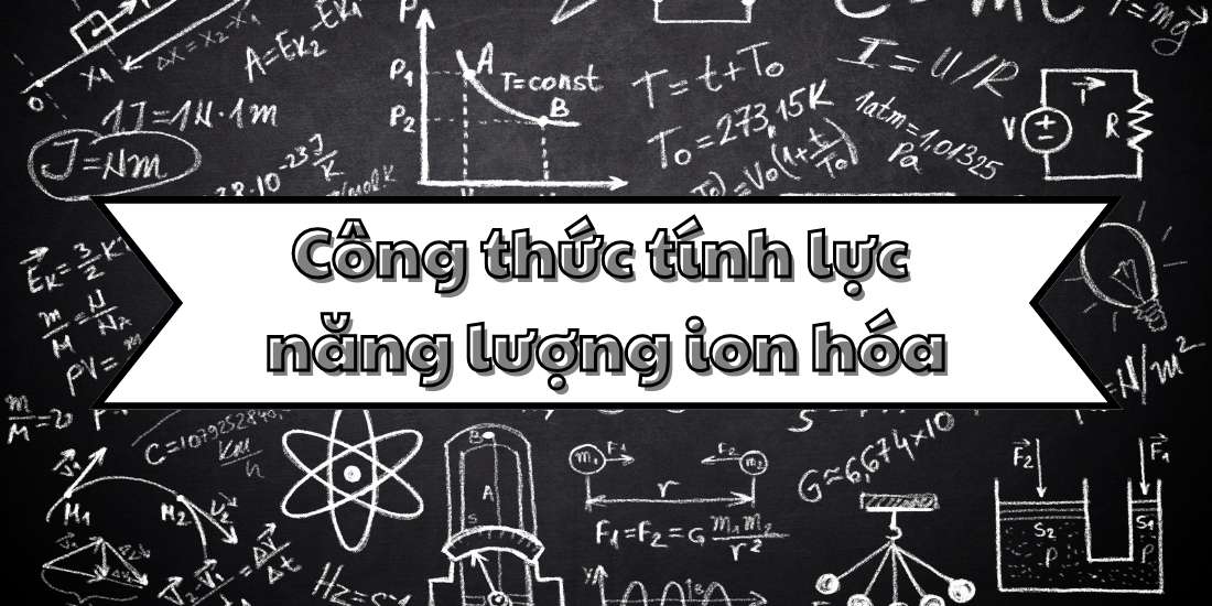 Hiểu rõ công thức tính năng lượng ion hóa và quy luật biến thiên