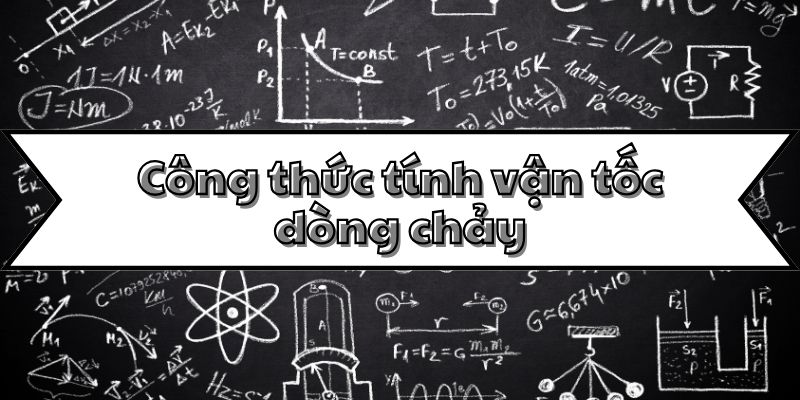 Nắm kỹ công thức tính vận tốc dòng chảy và ứng dụng thực tiễn