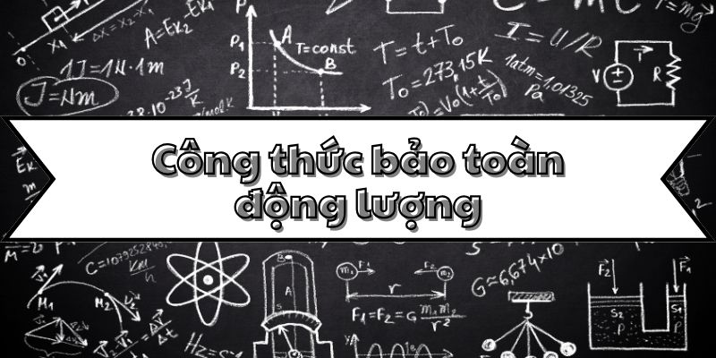 Nắm kỹ công thức bảo toàn động lượng và ứng dụng trong vật lý 10