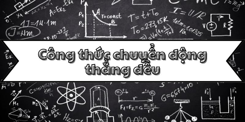 Điểm qua công thức chuyển động thẳng đều và các dạng bài tập cơ bản