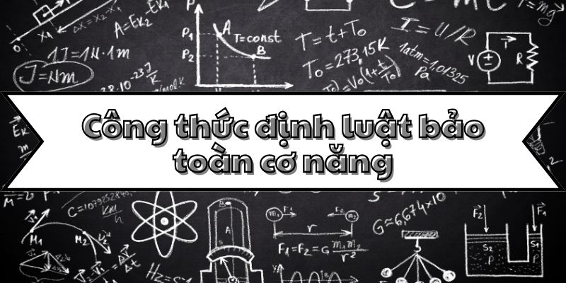 Tổng quan công thức định luật bảo toàn cơ năng và ứng dụng thực tế