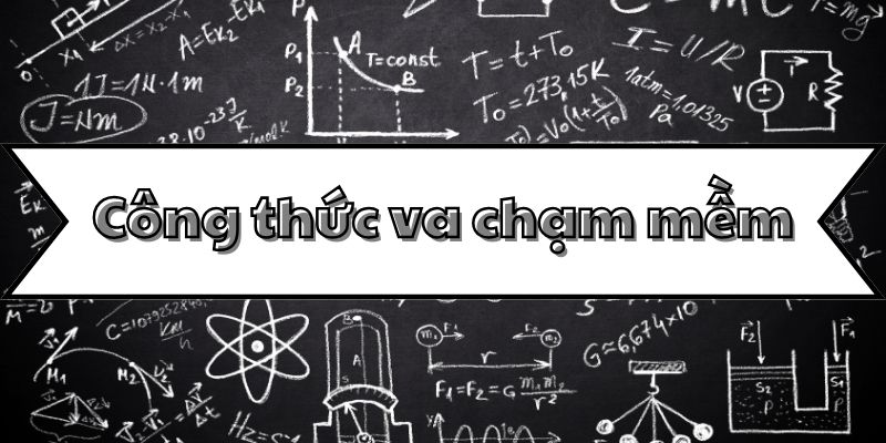 Kiến thức về công thức va chạm mềm và các định luật bảo toàn cơ bản